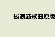 拨浪鼓歌曲原版（拨浪鼓歌词介绍）
