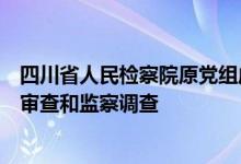 四川省人民检察院原党组成员、政治部主任刘红立接受纪律审查和监察调查