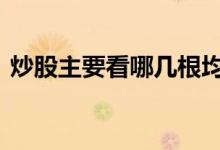 炒股主要看哪几根均线 炒股主要看哪些指标