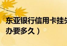 东亚银行信用卡挂失（东亚银行信用卡挂失补办要多久）