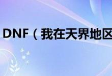 DNF（我在天界地区怎么回到阿拉德地区啊）