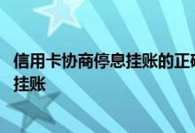 信用卡协商停息挂账的正确方法 信用卡还不上怎么申请停息挂账