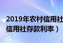 2019年农村信用社存款利率表（2019年农村信用社存款利率）