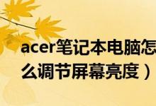 acer笔记本电脑怎么调亮度（acer笔记本怎么调节屏幕亮度）