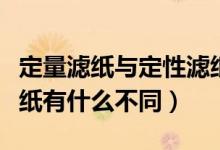 定量滤纸与定性滤纸区别（定性滤纸和定量滤纸有什么不同）