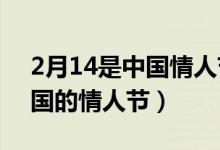 2月14是中国情人节吗?（2月14日是不是中国的情人节）