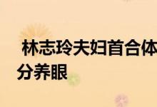  林志玲夫妇首合体 两人同框男帅女美画面十分养眼 
