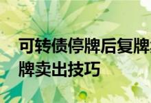 可转债停牌后复牌卖出技巧 可转债停牌后复牌卖出技巧