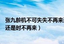 张九龄机不可失失不再来还是时不再来（机不可失失不再来还是时不再来）