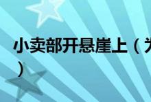 小卖部开悬崖上（为攀岩者售卖零食和饮用水）