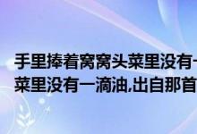手里捧着窝窝头菜里没有一点油是什么歌（手里捧着窝窝头.菜里没有一滴油,出自那首歌）