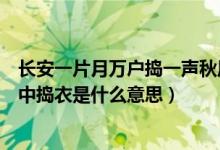 长安一片月万户捣一声秋风吹不尽（长安一片月万户捣衣声中捣衣是什么意思）