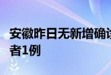 安徽昨日无新增确诊病例新增本土无症状感染者1例