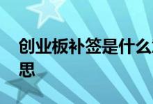 创业板补签是什么意思 创业板补签是什么意思