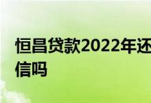 恒昌贷款2022年还放款吗 恒昌贷款公司上征信吗