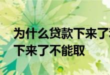 为什么贷款下来了利率高了很多 为什么贷款下来了不能取