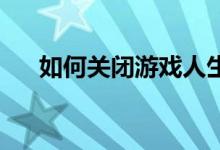  如何关闭游戏人生 关闭的操作步骤6步 