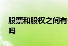 股票和股权之间有什么关系 股票和股权一样吗