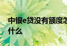 中银e贷没有额度怎么办 中银e贷没有额度为什么