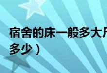 宿舍的床一般多大尺寸（一般普通宿舍床尺寸多少）