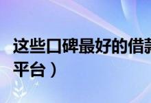 这些口碑最好的借款平台（口碑比较好的借贷平台）