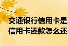 交通银行信用卡是怎么还款的 请问交通银行信用卡还款怎么还