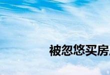 
被忽悠买房后如何退还定金？ 