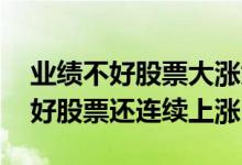 业绩不好股票大涨为什么 为什么公司业绩不好股票还连续上涨