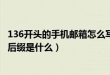136开头的手机邮箱怎么写（138和136开头的手机号码邮箱后缀是什么）