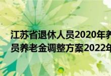 江苏省退休人员2020年养老金调整方案 江苏省企业退休人员养老金调整方案2022年消息 