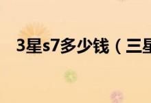 3星s7多少钱（三星s7562价格是多少钱）