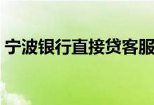 宁波银行直接贷客服电话（宁波银行直接贷）