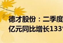 德才股份：二季度合计新签项目金额为29.7亿元同比增长133%