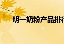 明一奶粉产品排行榜（明一奶粉好吗）