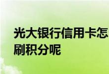 光大银行信用卡怎么刷积分 建行信用卡怎么刷积分呢