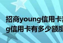 招商young信用卡额度最高是多少 招商young信用卡有多少额度