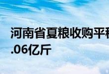 河南省夏粮收购平稳有序累计收购新小麦180.06亿斤