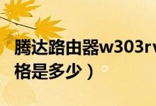 腾达路由器w303rv2（腾达W303R路由器价格是多少）