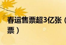 春运售票超3亿张（部分热门方向仍有少量余票）