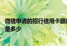 微信申请的招行信用卡额度是多少 招行信用卡微信提升额度是多少