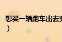 想买一辆跑车出去兜风（劳斯莱斯幻影多少钱）