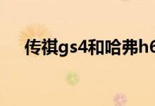  传祺gs4和哈弗h6哪个好 谁更值得入手 