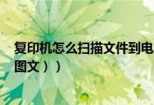 复印机怎么扫描文件到电脑（复印机怎么扫描文件到电脑（图文））