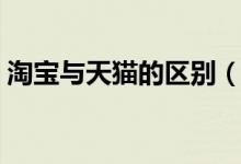 淘宝与天猫的区别（两者有什么是不一样的）