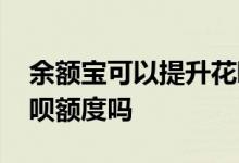 余额宝可以提升花呗额度 余额宝可以提升花呗额度吗