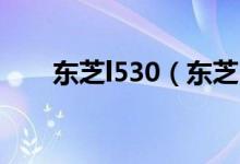 东芝l530（东芝L537价格是多少钱）
