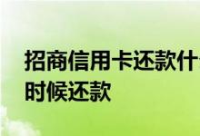 招商信用卡还款什么时候还 招商信用卡什么时候还款