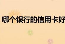 哪个银行的信用卡好用（这几家值得信赖！）