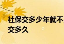 社保交多少年就不用交了 享受终身医保需要交多久 