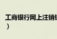 工商银行网上注销银行卡（工商银行网上缴费）